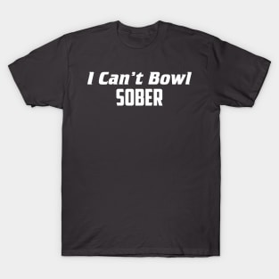 I can't bowl sober T-Shirt